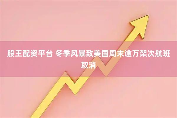 股王配资平台 冬季风暴致美国周末逾万架次航班取消