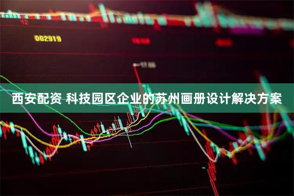 西安配资 科技园区企业的苏州画册设计解决方案